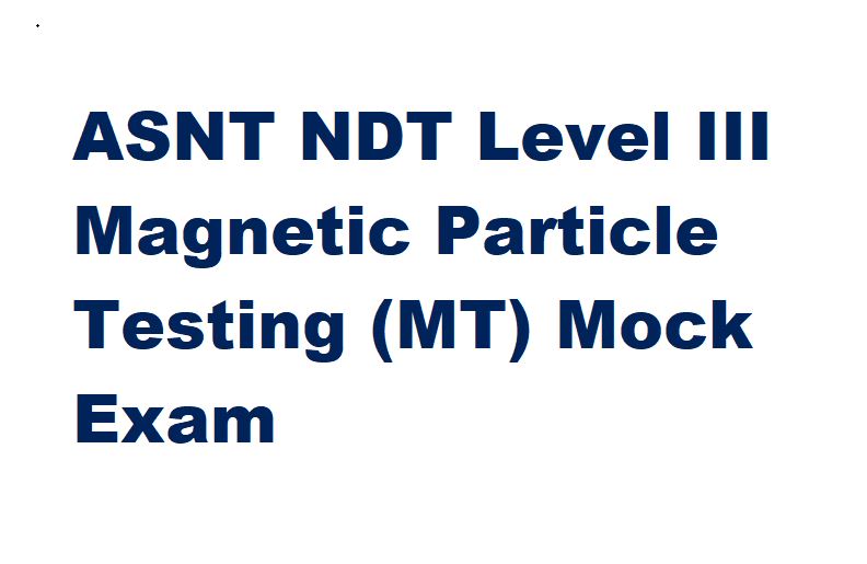 ASNT NDT Level III Magnetic Particle Testing Examination