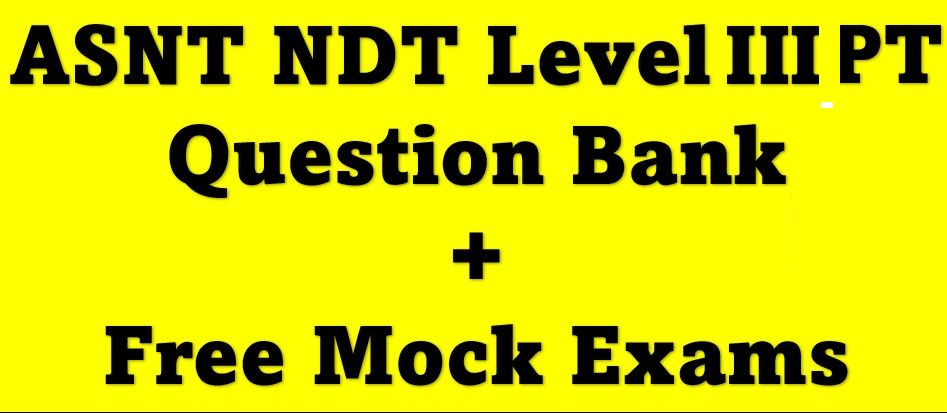 ASNT Penetrant Testing Level III Question Bank + Mock Exams