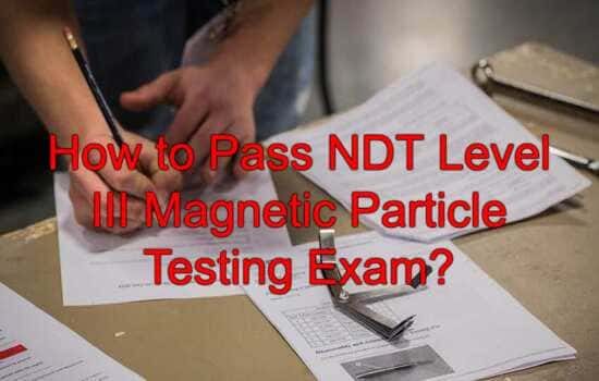 How to Pass NDT Level III Magnetic Particle Testing Exam?